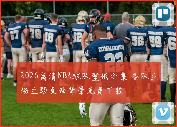 2026高清NBA球队壁纸合集 各队主场主题桌面背景免费下载