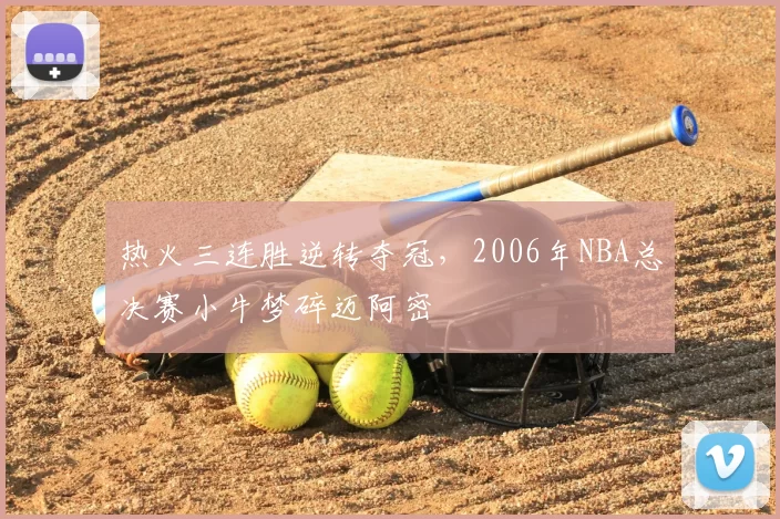 热火三连胜逆转夺冠,2006年NBA总决赛小牛梦碎迈阿密