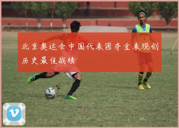 北京奥运会中国代表团夺金表现创历史最佳战绩