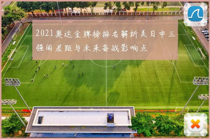 2021奥运金牌榜排名解析美日中三强间差距与未来备战影响点