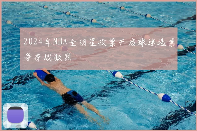 2024年NBA全明星投票开启球迷选票争夺战激烈