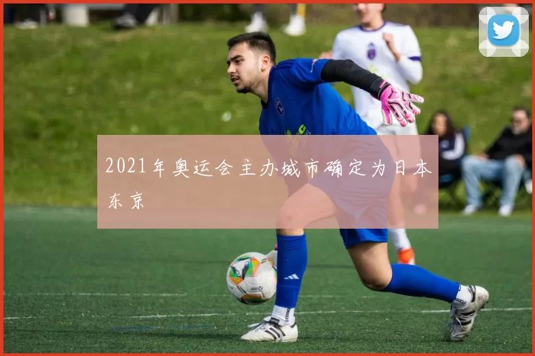 2021年奥运会主办城市确定为日本东京