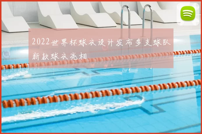 2022世界杯球衣设计发布多支球队新款球衣亮相