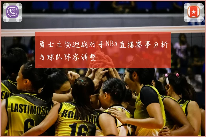 勇士主场迎战对手NBA直播赛事分析与球队阵容调整