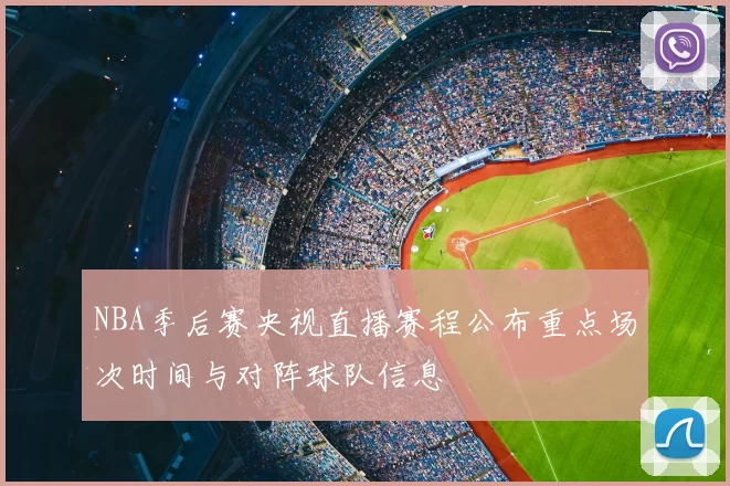 NBA季后赛央视直播赛程公布重点场次时间与对阵球队信息