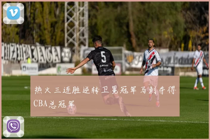 热火三连胜逆转卫冕冠军马刺夺得CBA总冠军