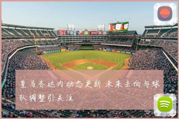 皇马齐达内动态更新 未来去向与球队调整引关注
