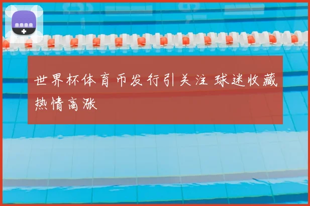 世界杯体育币发行引关注 球迷收藏热情高涨